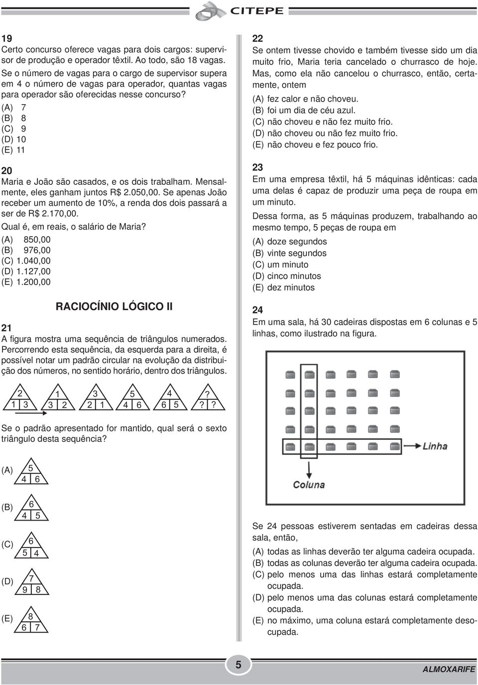 (A) 7 (B) 8 (C) 9 (D) 10 (E) 11 20 Maria e João são casados, e os dois trabalham. Mensalmente, eles ganham juntos R$ 2.050,00.