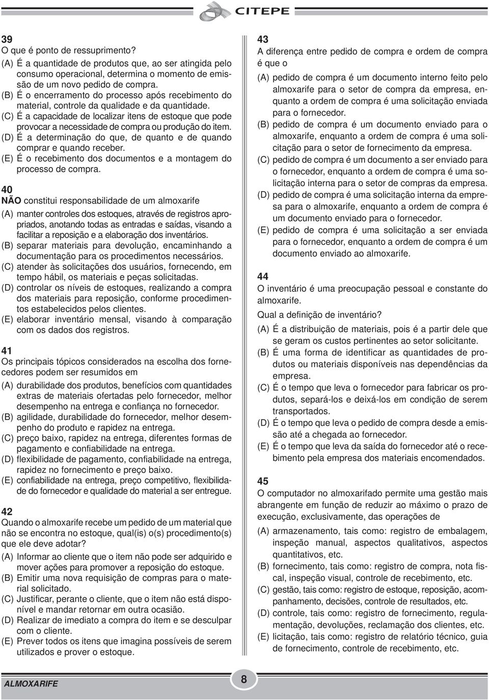 (C) É a capacidade de localizar itens de estoque que pode provocar a necessidade de compra ou produção do item. (D) É a determinação do que, de quanto e de quando comprar e quando receber.