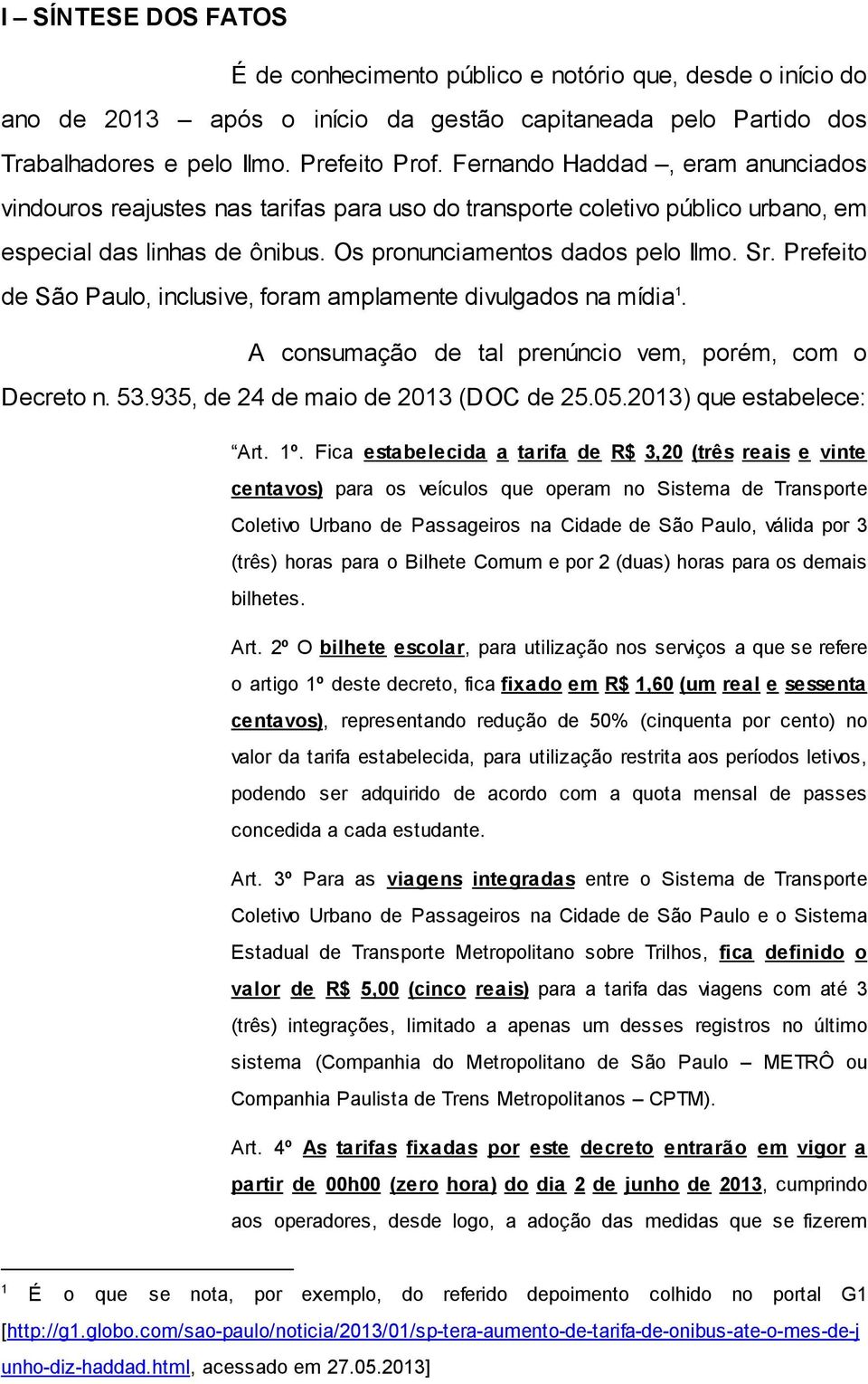 Prefeito de São Paulo, inclusive, foram amplamente divulgados na mídia 1. A consumação de tal prenúncio vem, porém, com o Decreto n. 53.935, de 24 de maio de 2013 (DOC de 25.05.