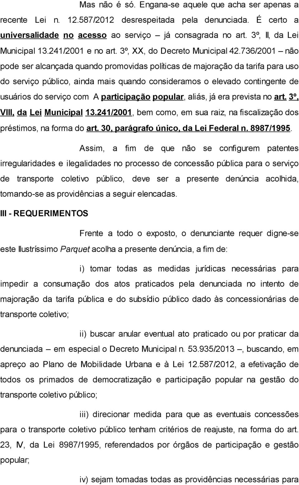 736/2001 não pode ser alcançada quando promovidas políticas de majoração da tarifa para uso do serviço público, ainda mais quando consideramos o elevado contingente de usuários do serviço com A