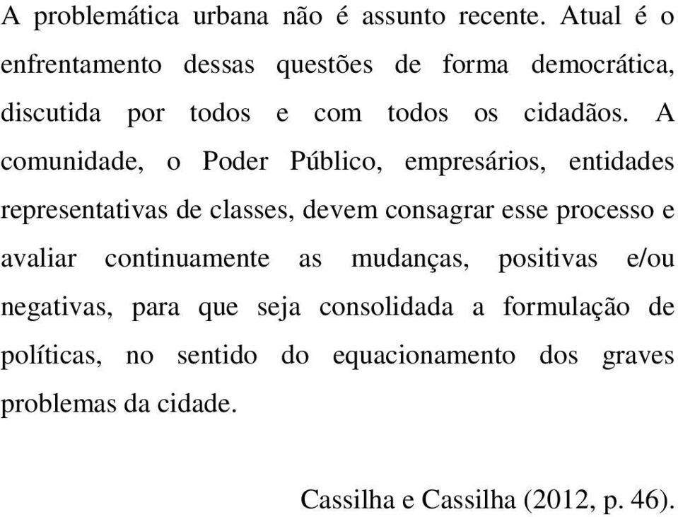 A comunidade, o Poder Público, empresários, entidades representativas de classes, devem consagrar esse processo e