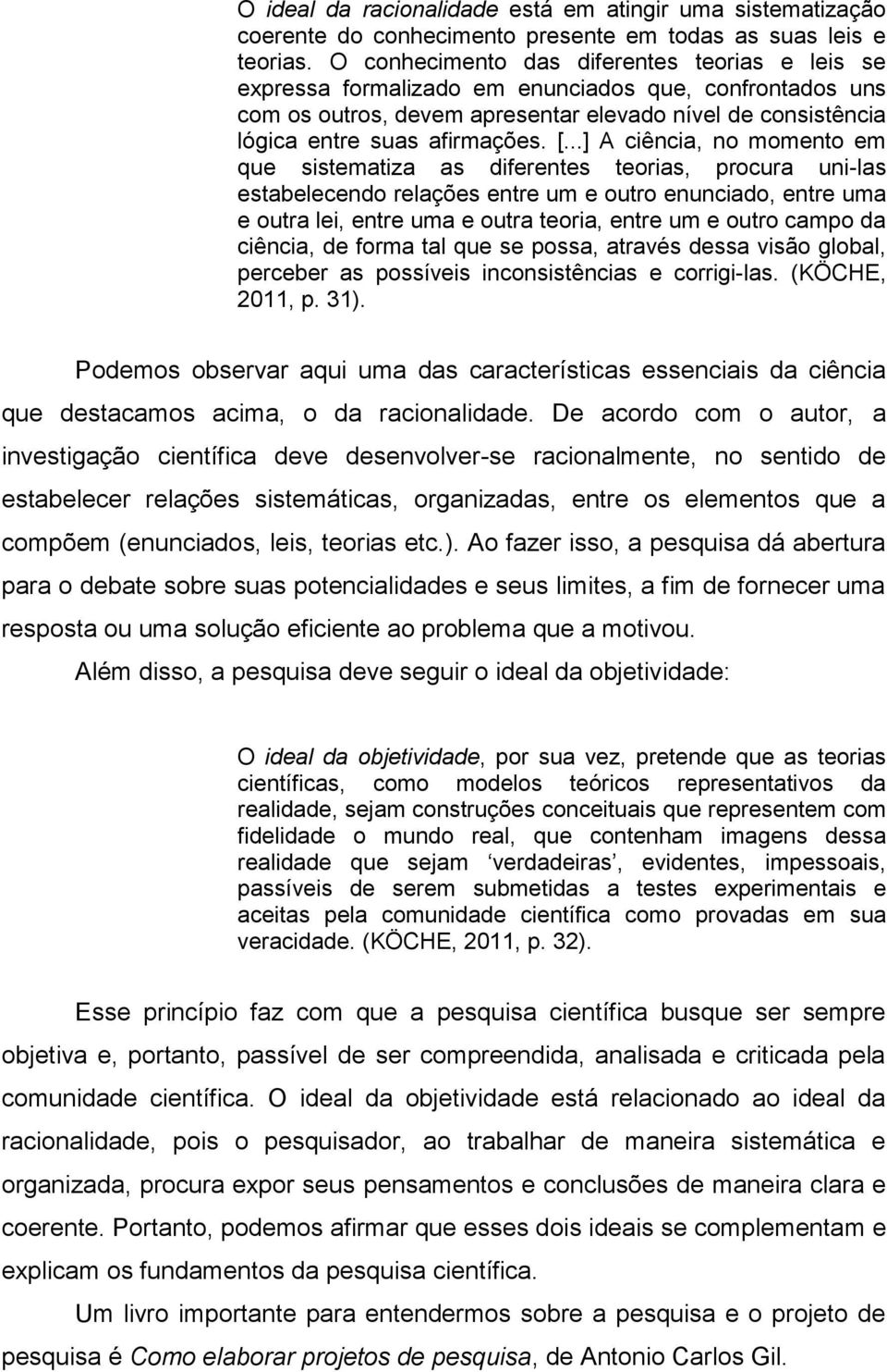 ..] A ciência, no momento em que sistematiza as diferentes teorias, procura uni-las estabelecendo relações entre um e outro enunciado, entre uma e outra lei, entre uma e outra teoria, entre um e