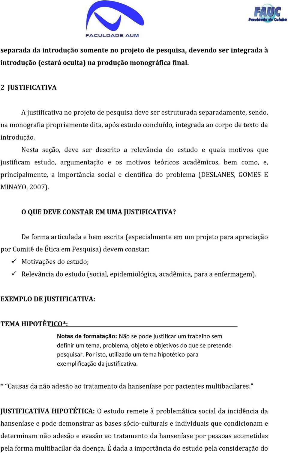 Nesta seção, deve ser descrito a relevância do estudo e quais motivos que justificam estudo, argumentação e os motivos teóricos acadêmicos, bem como, e, principalmente, a importância social e