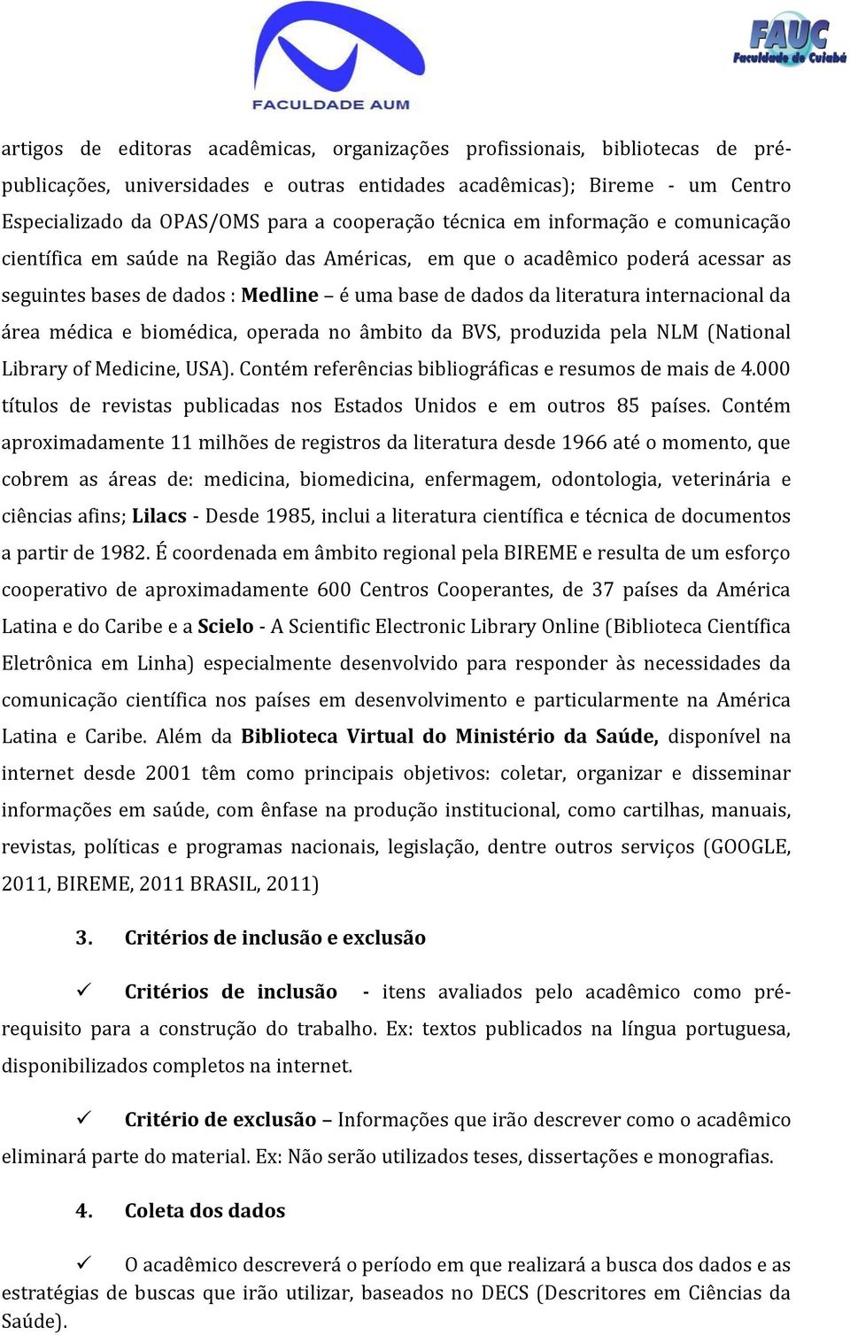 da área médica e biomédica, operada no âmbito da BVS, produzida pela NLM (National Library of Medicine, USA). Contém referências bibliográficas e resumos de mais de 4.