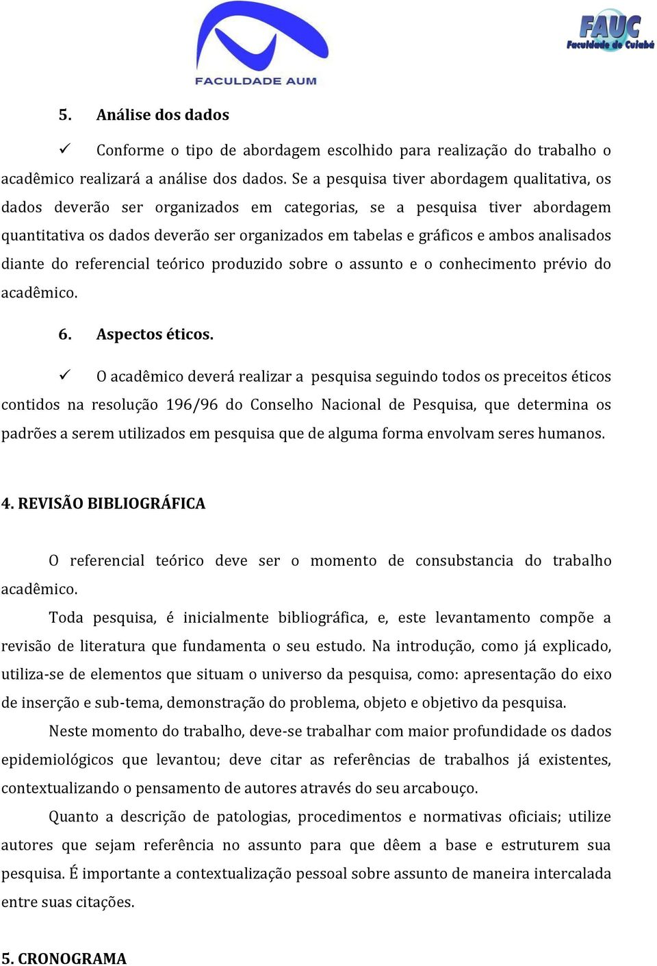 analisados diante do referencial teórico produzido sobre o assunto e o conhecimento prévio do acadêmico. 6. Aspectos éticos.