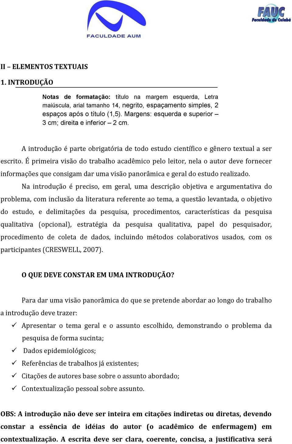 É primeira visão do trabalho acadêmico pelo leitor, nela o autor deve fornecer informações que consigam dar uma visão panorâmica e geral do estudo realizado.