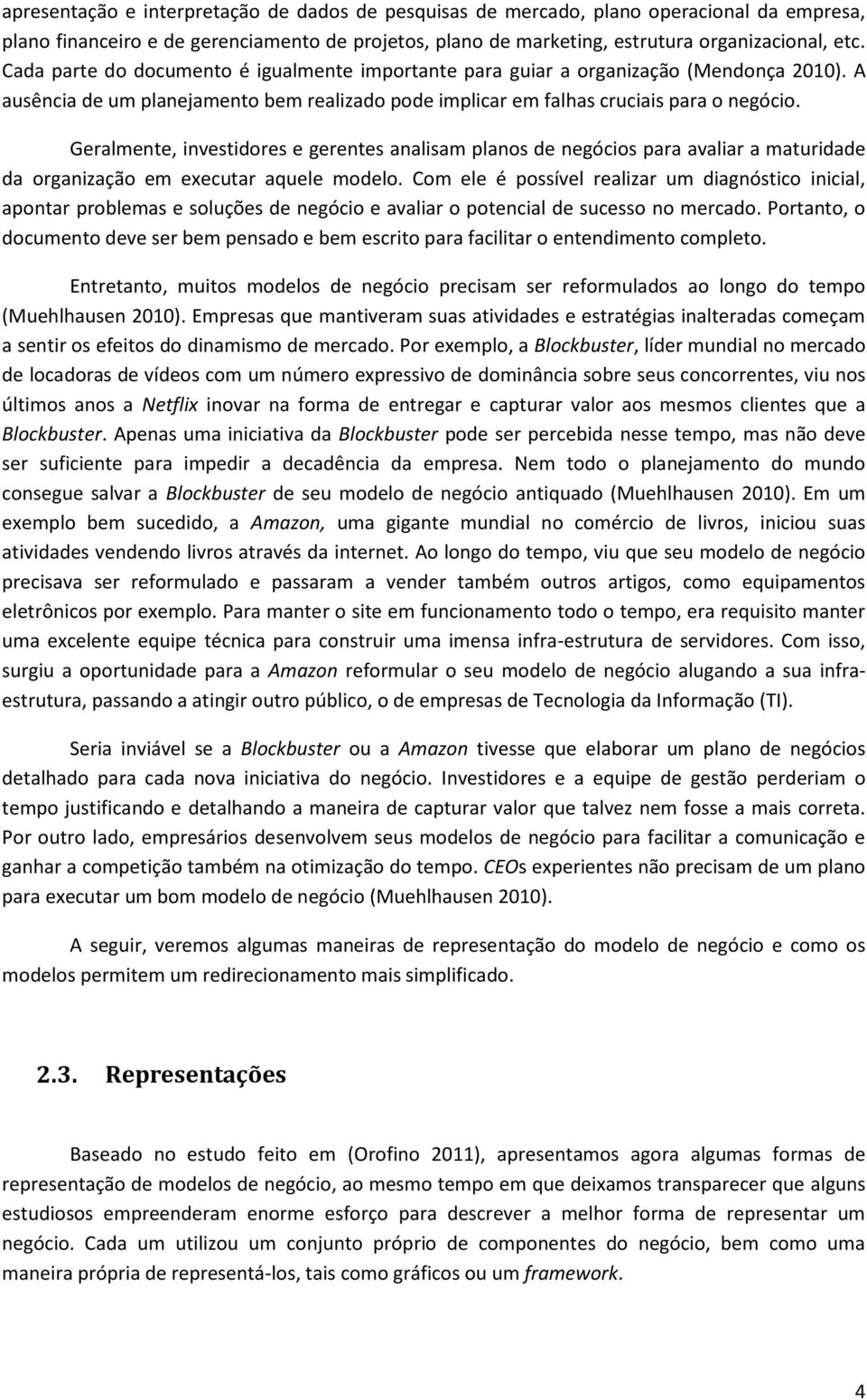 Geralmente, investidores e gerentes analisam planos de negócios para avaliar a maturidade da organização em executar aquele modelo.