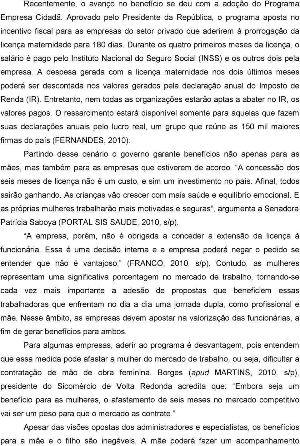 Durante os quatro primeiros meses da licença, o salário é pago pelo Instituto Nacional do Seguro Social (INSS) e os outros dois pela empresa.