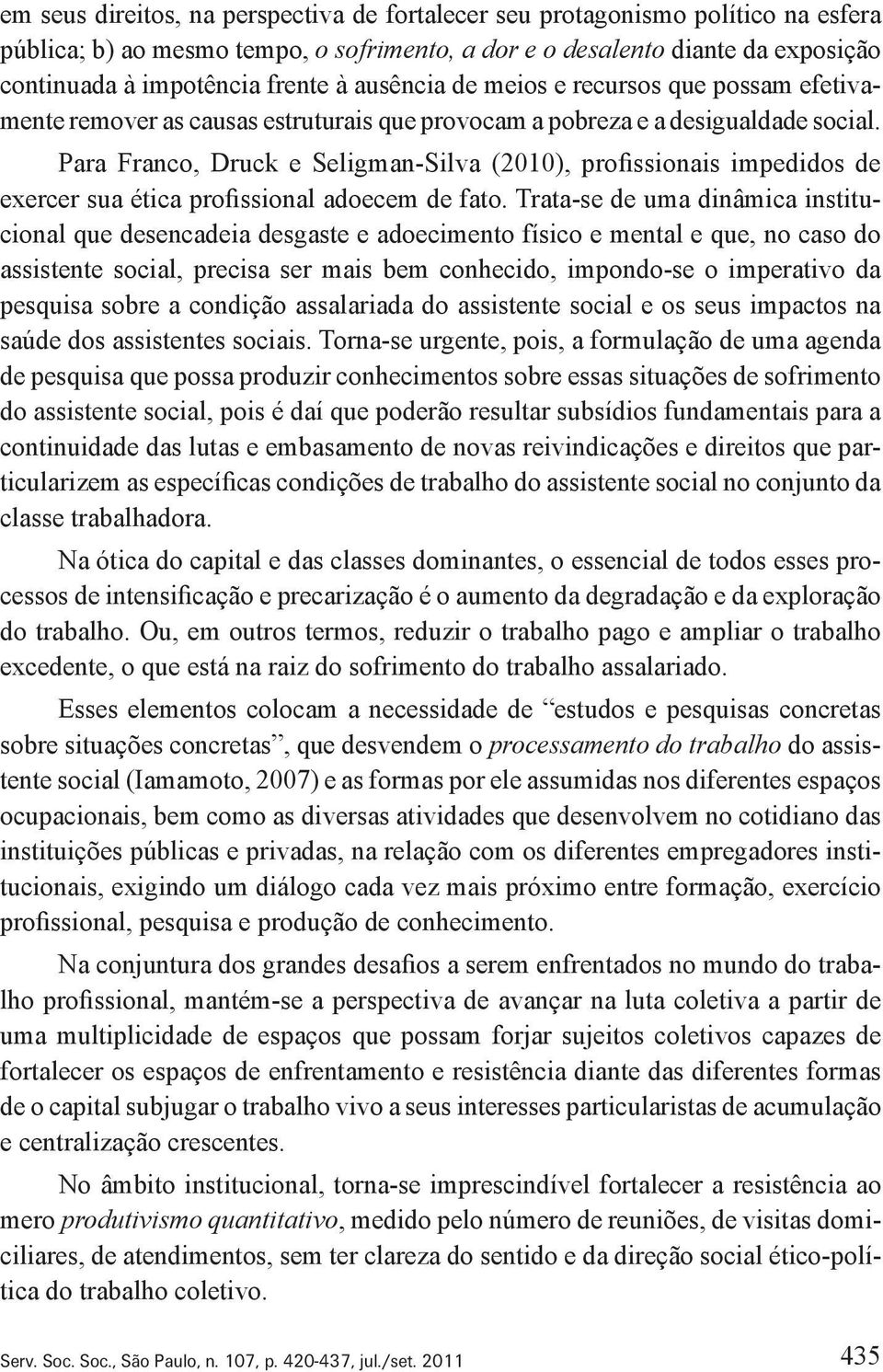 Para Franco, Druck e Seligman Silva (2010), profissionais impedidos de exercer sua ética profissional adoecem de fato.