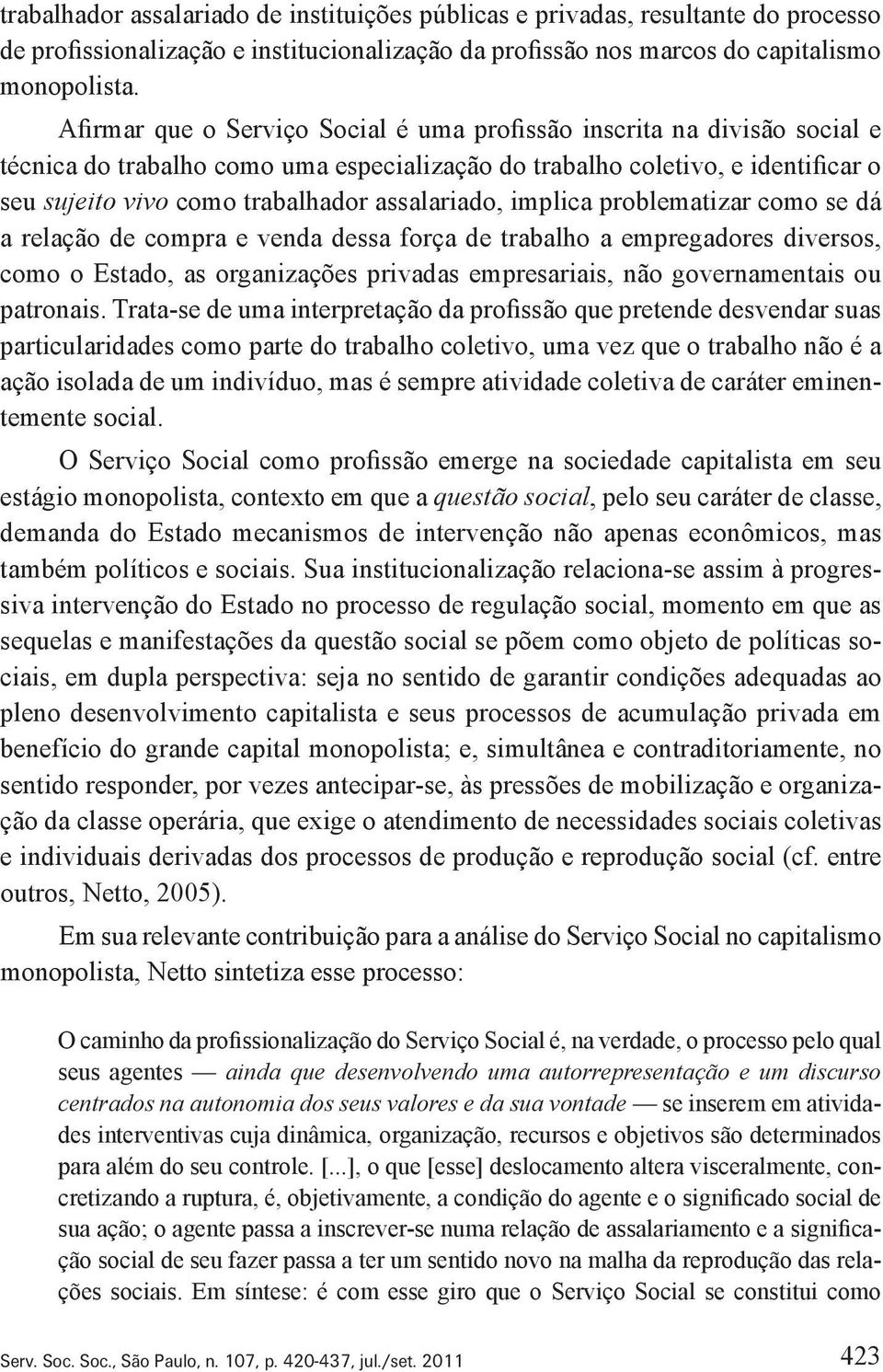 assalariado, implica problematizar como se dá a relação de compra e venda dessa força de trabalho a empregadores diversos, como o Estado, as organizações privadas empresariais, não governamentais ou