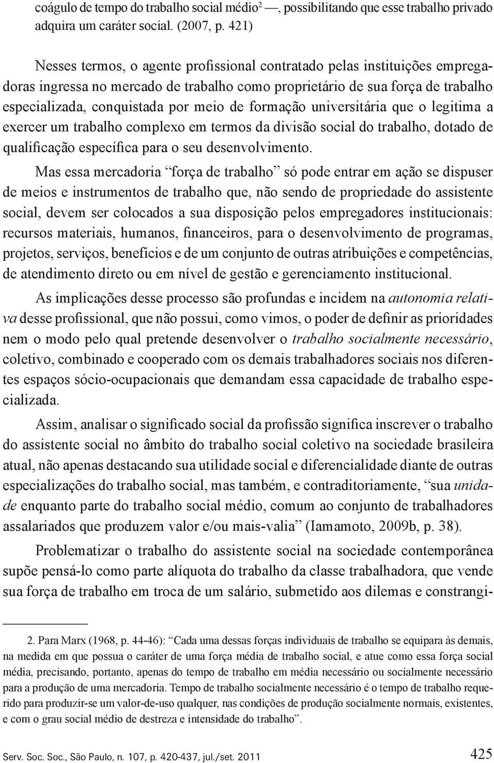 formação universitária que o legitima a exercer um trabalho complexo em termos da divisão social do trabalho, dotado de qualificação específica para o seu desenvolvimento.