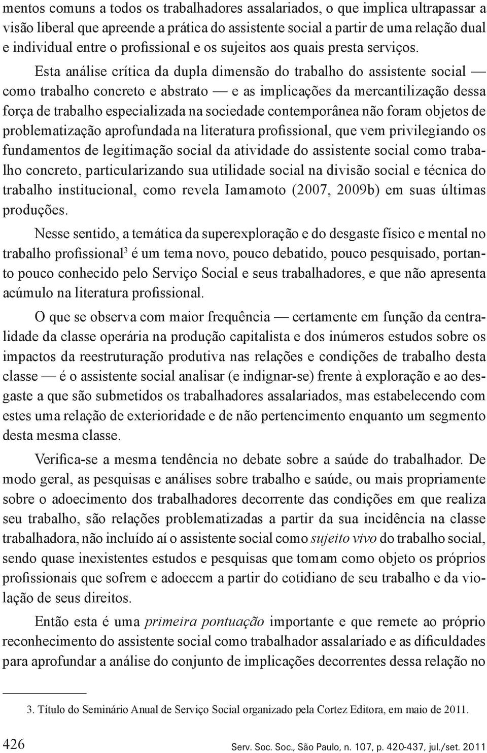 Esta análise crítica da dupla dimensão do trabalho do assistente social como trabalho concreto e abstrato e as implicações da mercantilização dessa força de trabalho especializada na sociedade