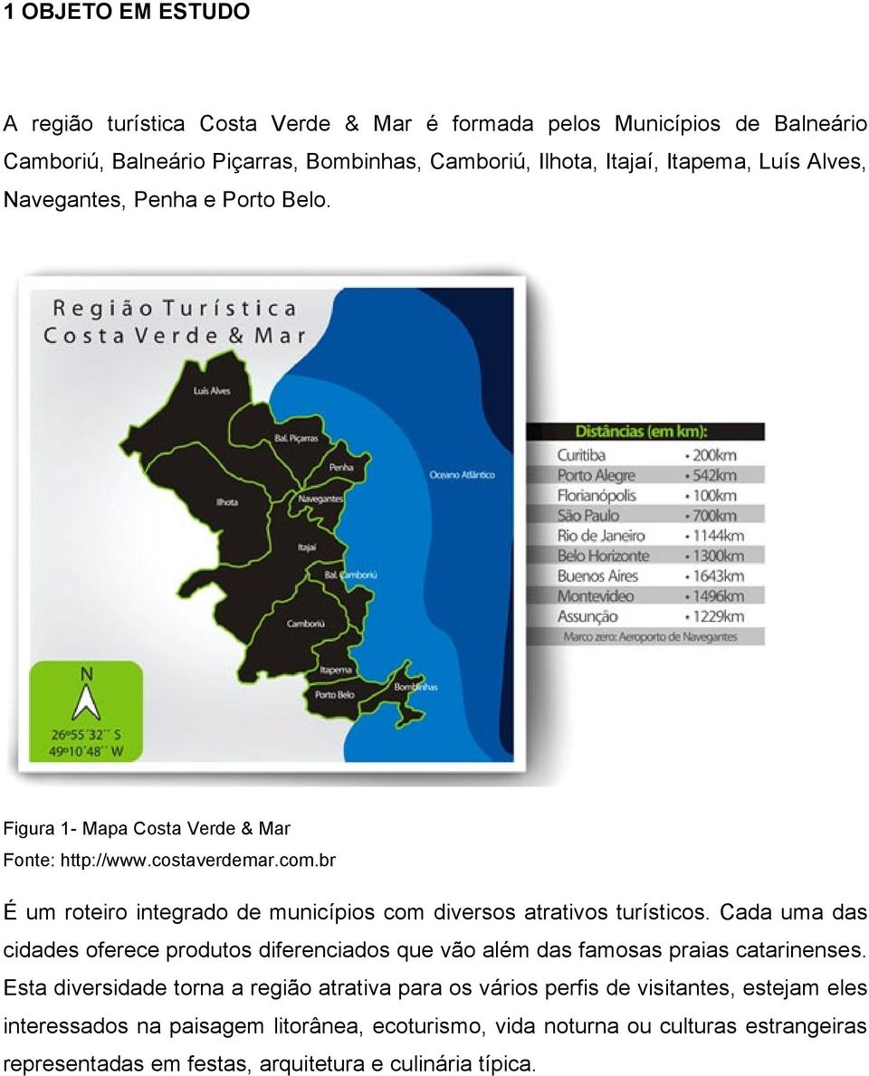 br É um roteiro integrado de municípios com diversos atrativos turísticos. Cada uma das cidades oferece produtos diferenciados que vão além das famosas praias catarinenses.