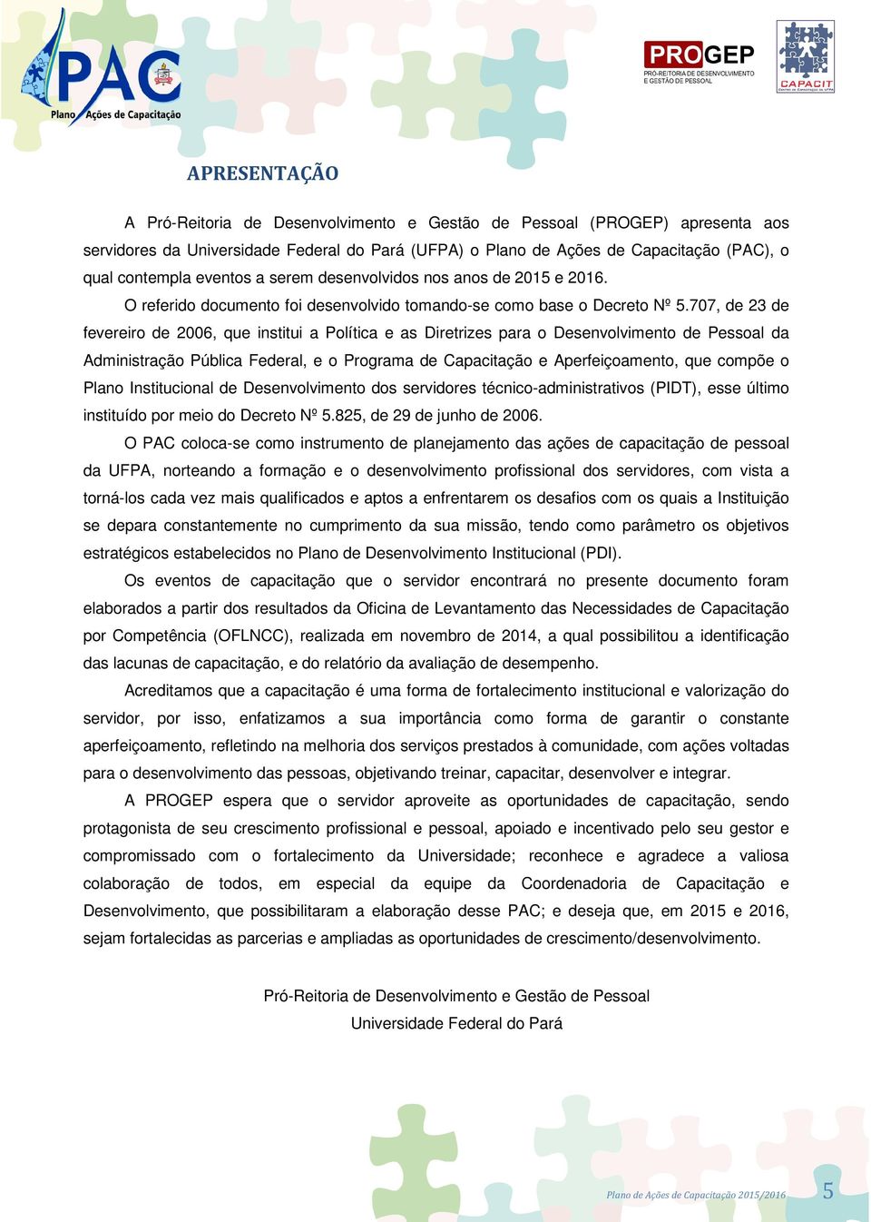 707, de 23 de fevereiro de 2006, que institui a Política e as Diretrizes para o Desenvolvimento de Pessoal da Administração Pública Federal, e o Programa de Capacitação e Aperfeiçoamento, que compõe