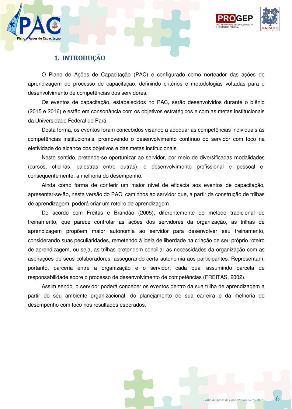 Os eventos de capacitação, estabelecidos no PAC, serão desenvolvidos durante o biênio (2015 e 2016) e estão em consonância com os objetivos estratégicos e com as metas institucionais da Universidade