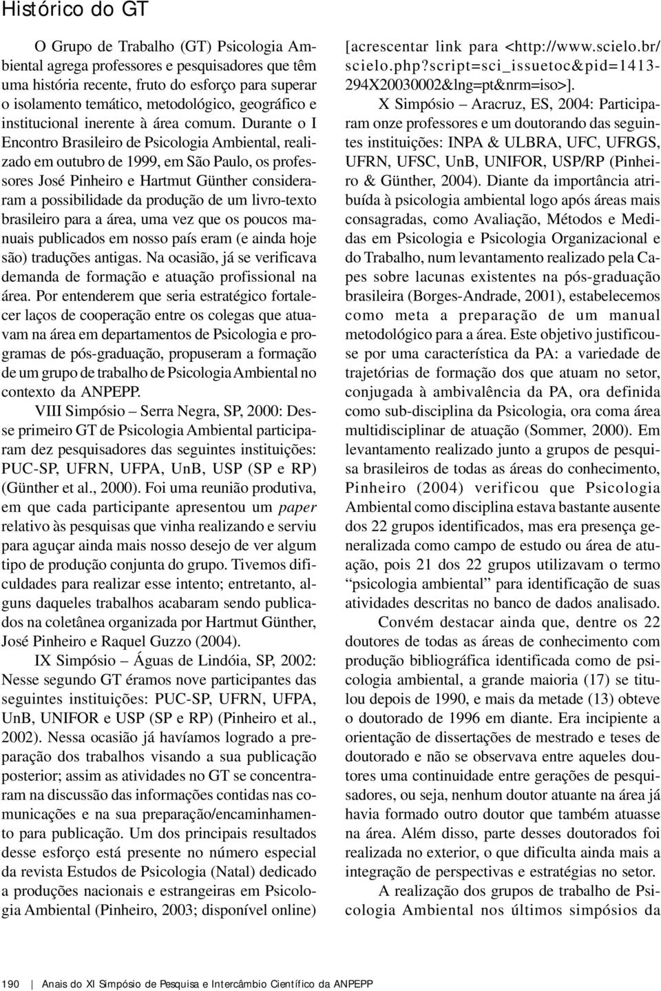 Durante o I Encontro Brasileiro de Ambiental, realizado em outubro de 1999, em São Paulo, os professores José Pinheiro e Hartmut Günther consideraram a possibilidade da produção de um livro-texto