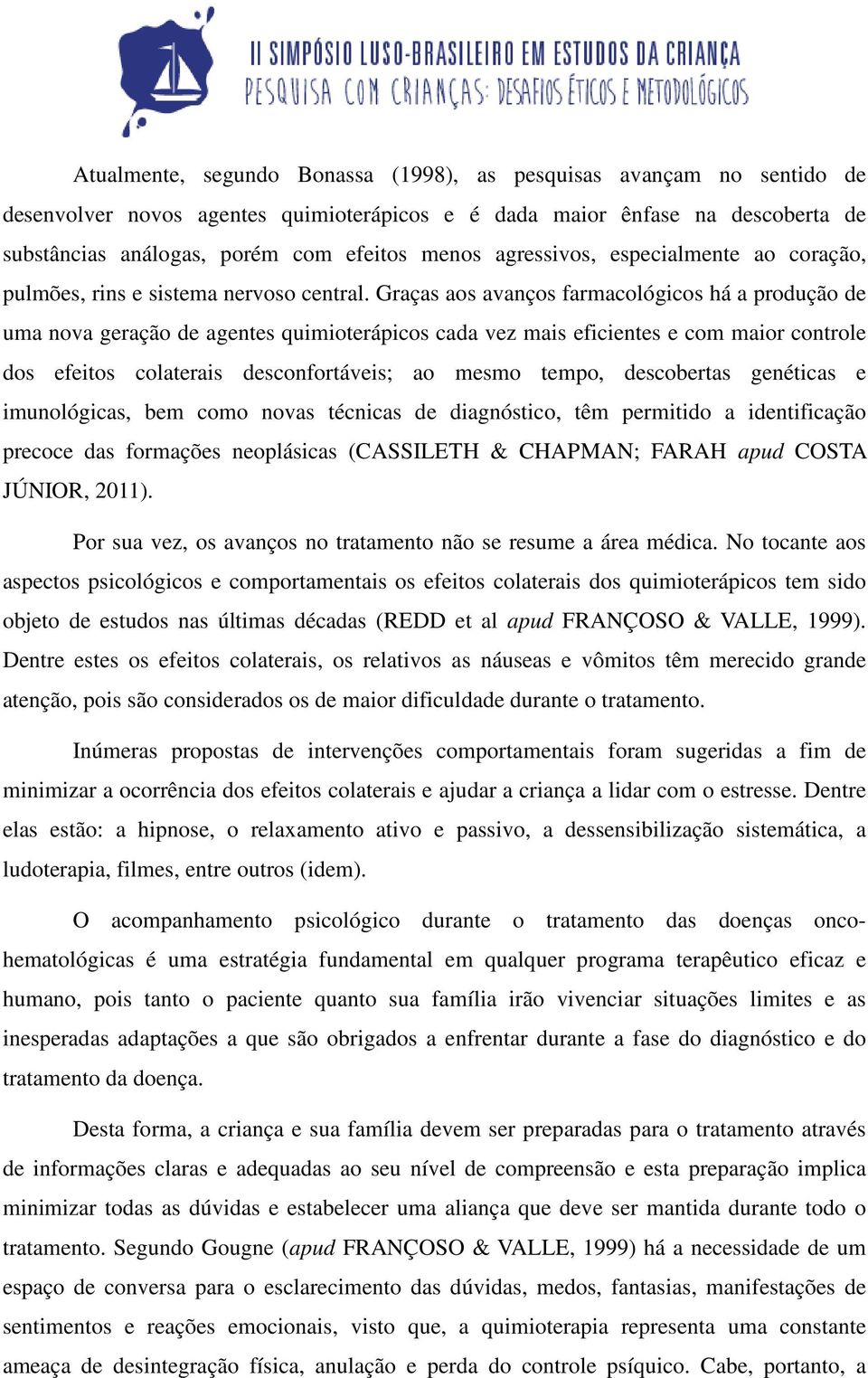 Graças aos avanços farmacológicos há a produção de uma nova geração de agentes quimioterápicos cada vez mais eficientes e com maior controle dos efeitos colaterais desconfortáveis; ao mesmo tempo,