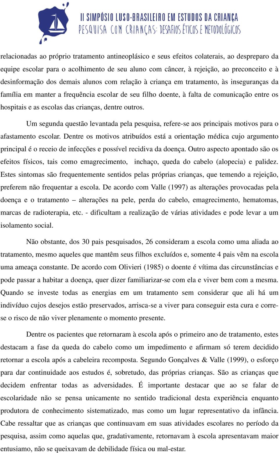 crianças, dentre outros. Um segunda questão levantada pela pesquisa, refere-se aos principais motivos para o afastamento escolar.