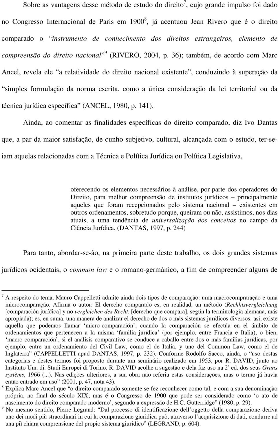 36); também, de acordo com Marc Ancel, revela ele a relatividade do direito nacional existente, conduzindo à superação da simples formulação da norma escrita, como a única consideração da lei