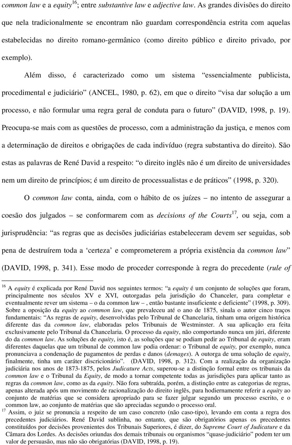 privado, por exemplo). Além disso, é caracterizado como um sistema essencialmente publicista, procedimental e judiciário (ANCEL, 1980, p.