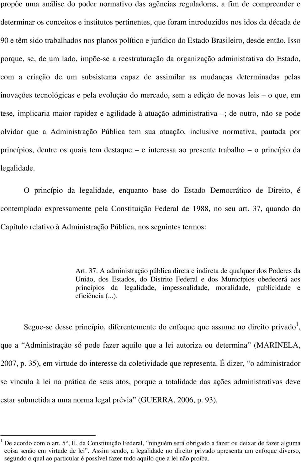 Isso porque, se, de um lado, impõe-se a reestruturação da organização administrativa do Estado, com a criação de um subsistema capaz de assimilar as mudanças determinadas pelas inovações tecnológicas