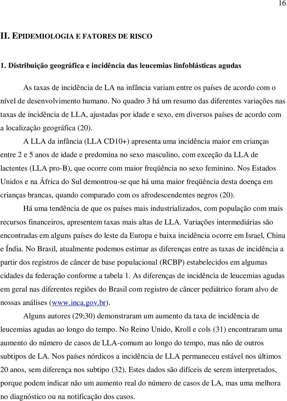 No quadro 3 há um resumo das diferentes variações nas taxas de incidência de LLA, ajustadas por idade e sexo, em diversos países de acordo com a localização geográfica (20).