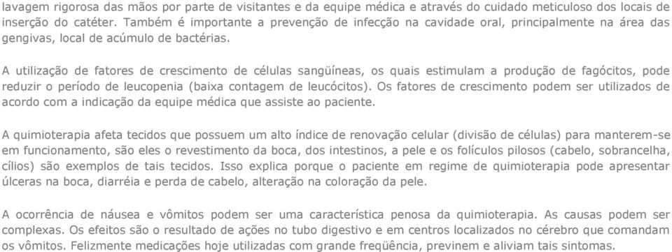 A utilização de fatores de crescimento de células sangüíneas, os quais estimulam a produção de fagócitos, pode reduzir o período de leucopenia (baixa contagem de leucócitos).