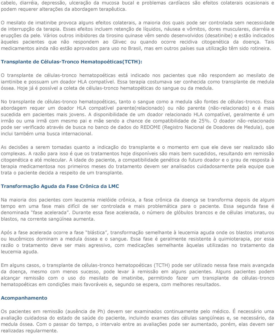 Esses efeitos incluem retenção de líquidos, náusea e vômitos, dores musculares, diarréia e erupções da pele.