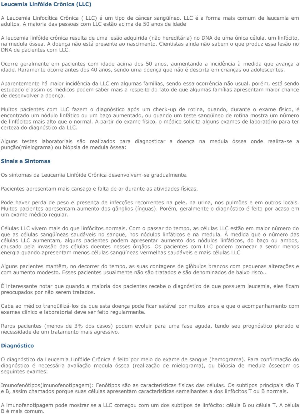 A doença não está presente ao nascimento. Cientistas ainda não sabem o que produz essa lesão no DNA de pacientes com LLC.