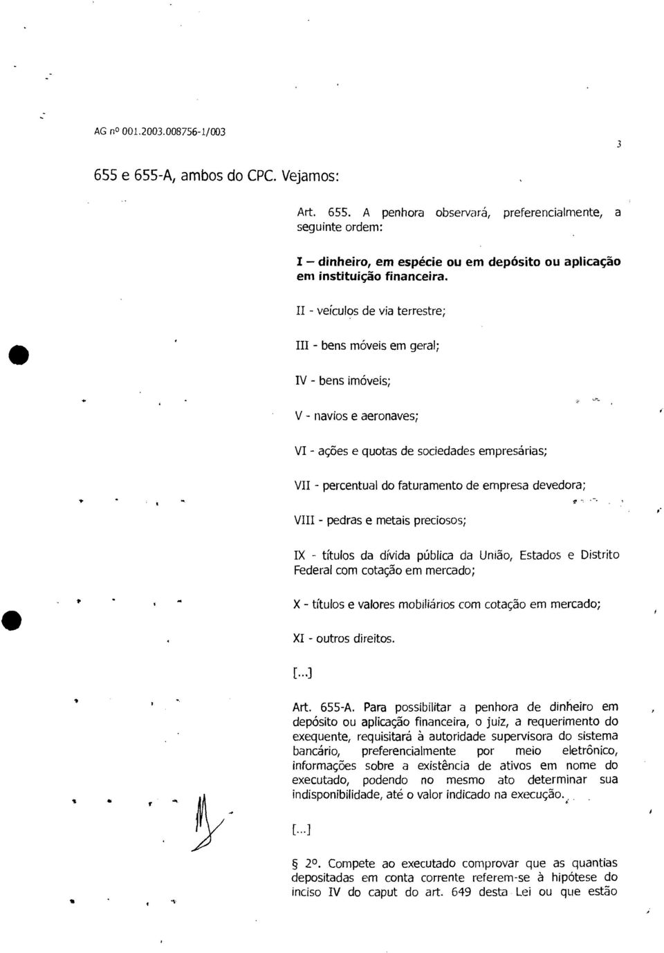 devedora; VIII - pedras e metais preciosos; IX - títulos da dívida pública da União, Estados e Distrito Federal com cotação em mercado; X - títulos e valores mobiliários com cotação em mercado; XI -