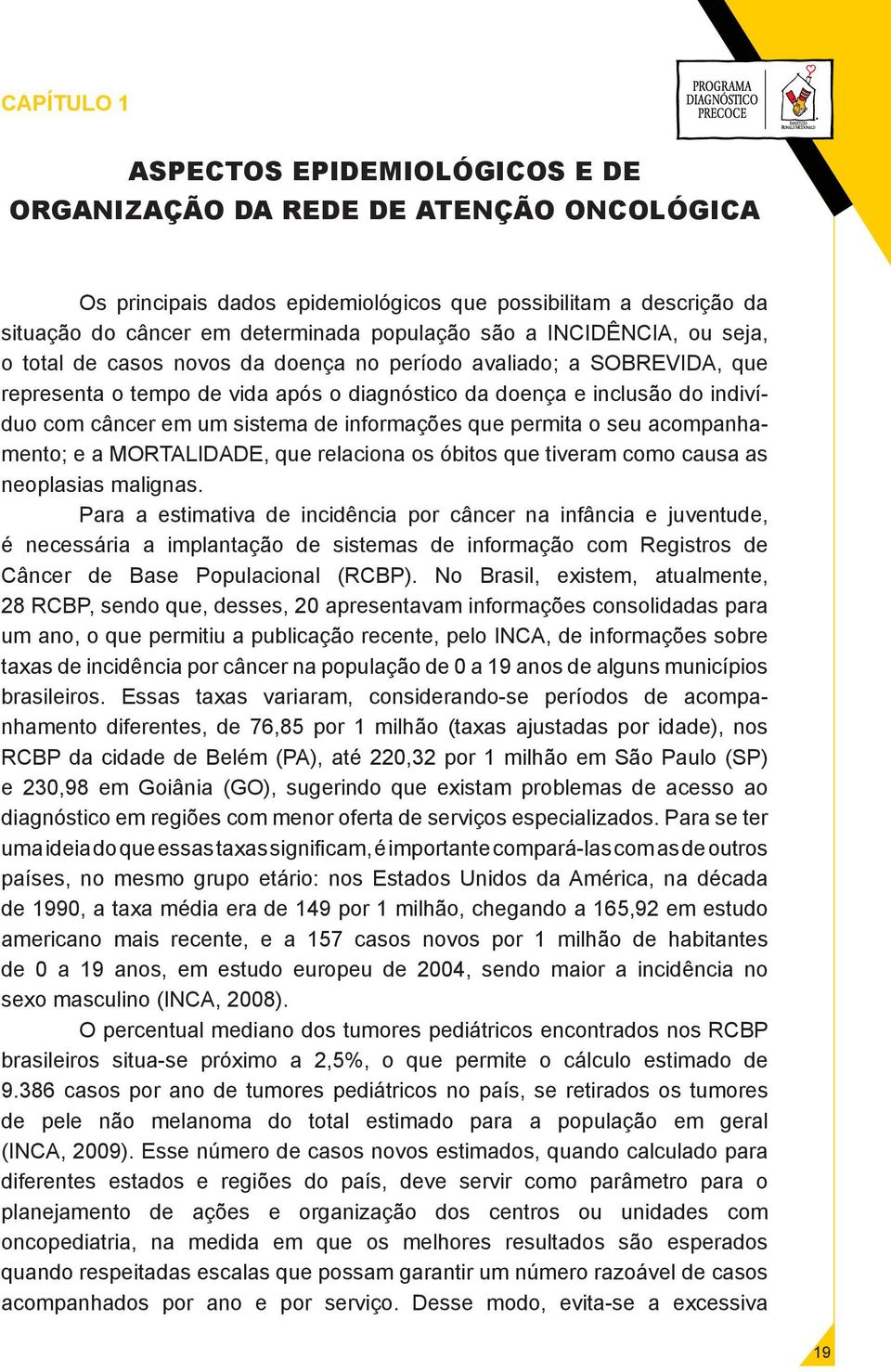 de informações que permita o seu acompanhamento; e a MORTALIDADE, que relaciona os óbitos que tiveram como causa as neoplasias malignas.