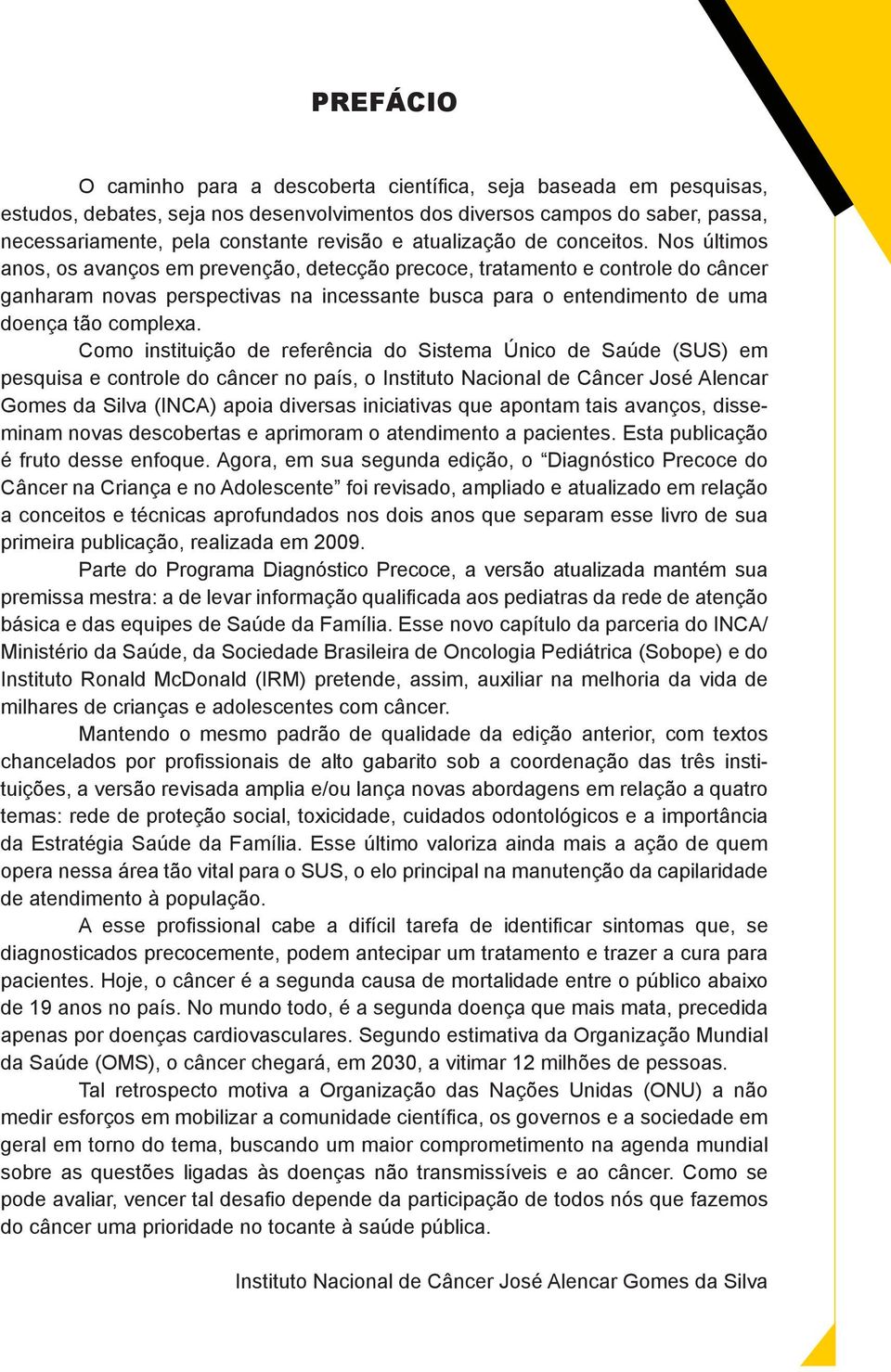 Nos últimos anos, os avanços em prevenção, detecção precoce, tratamento e controle do câncer ganharam novas perspectivas na incessante busca para o entendimento de uma doença tão complexa.