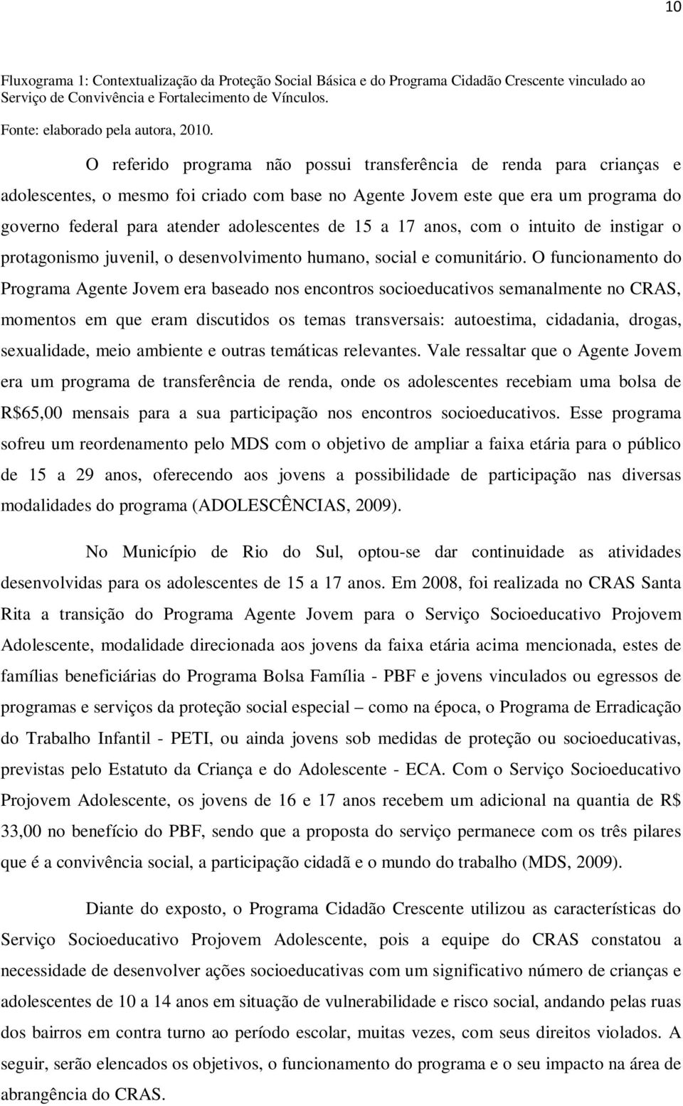 de 15 a 17 anos, com o intuito de instigar o protagonismo juvenil, o desenvolvimento humano, social e comunitário.