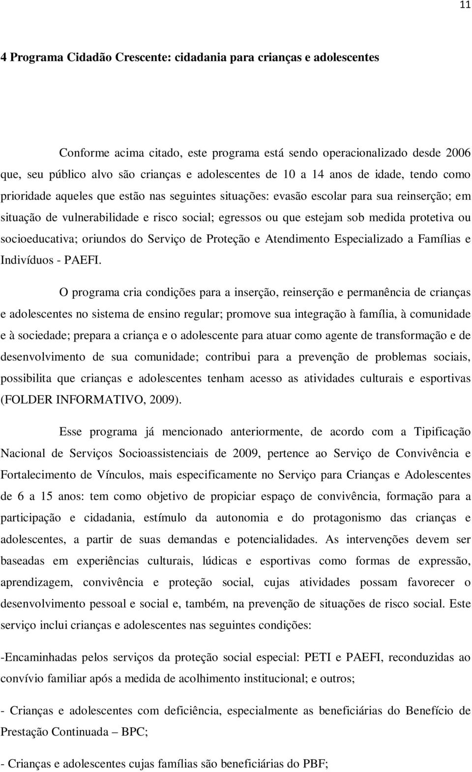 sob medida protetiva ou socioeducativa; oriundos do Serviço de Proteção e Atendimento Especializado a Famílias e Indivíduos - PAEFI.