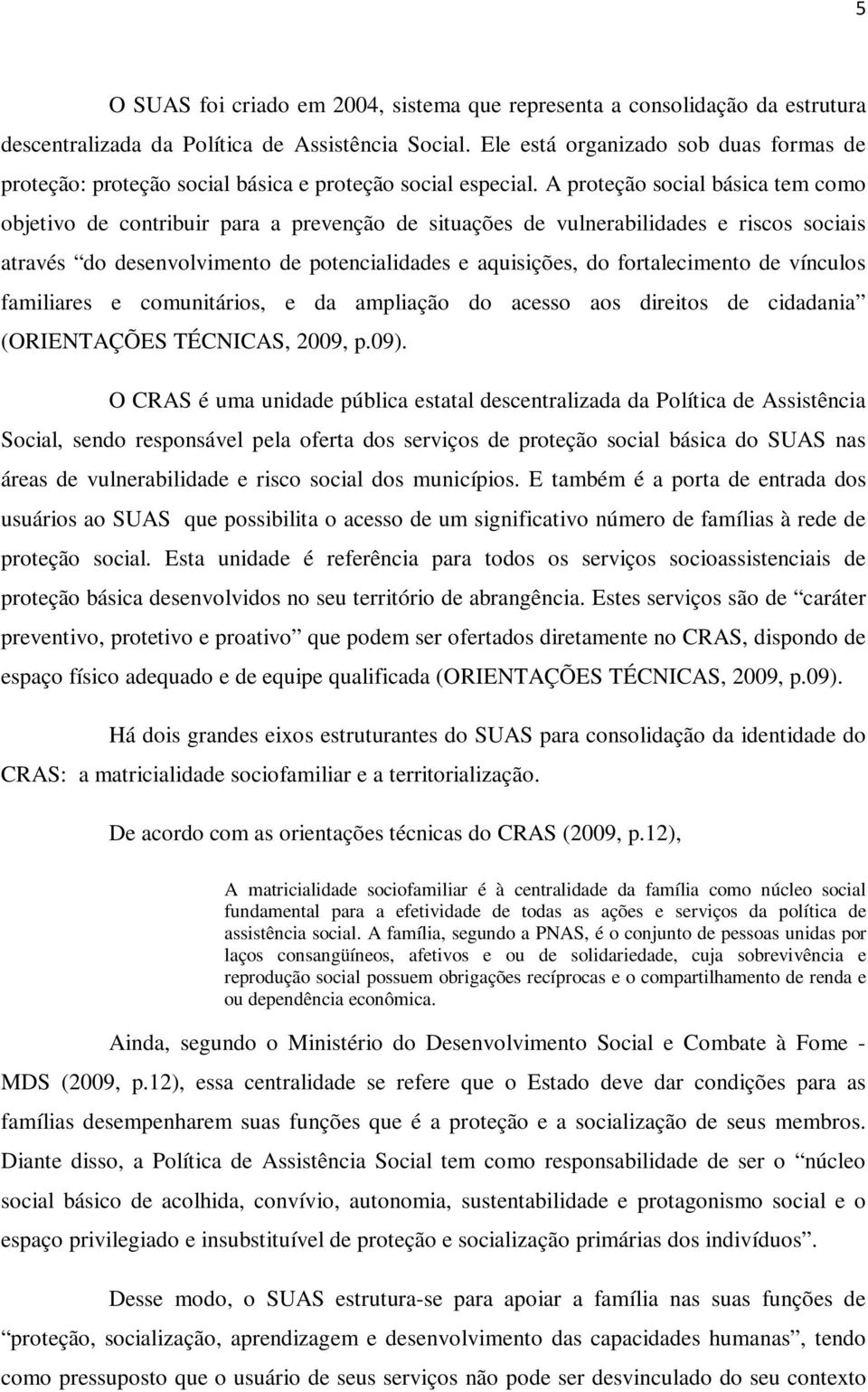 A proteção social básica tem como objetivo de contribuir para a prevenção de situações de vulnerabilidades e riscos sociais através do desenvolvimento de potencialidades e aquisições, do