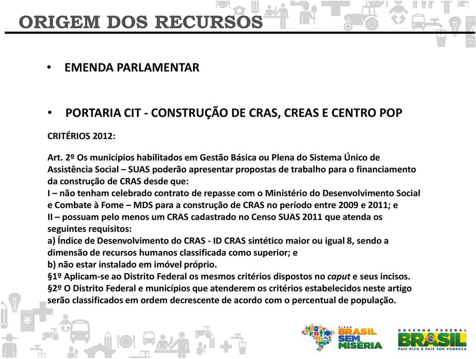 tenham celebrado contrato de repasse com o Ministério do Desenvolvimento Social e Combate à Fome MDS para a construção de CRAS no período entre 2009 e 2011; e II possuam pelo menos um CRAS cadastrado