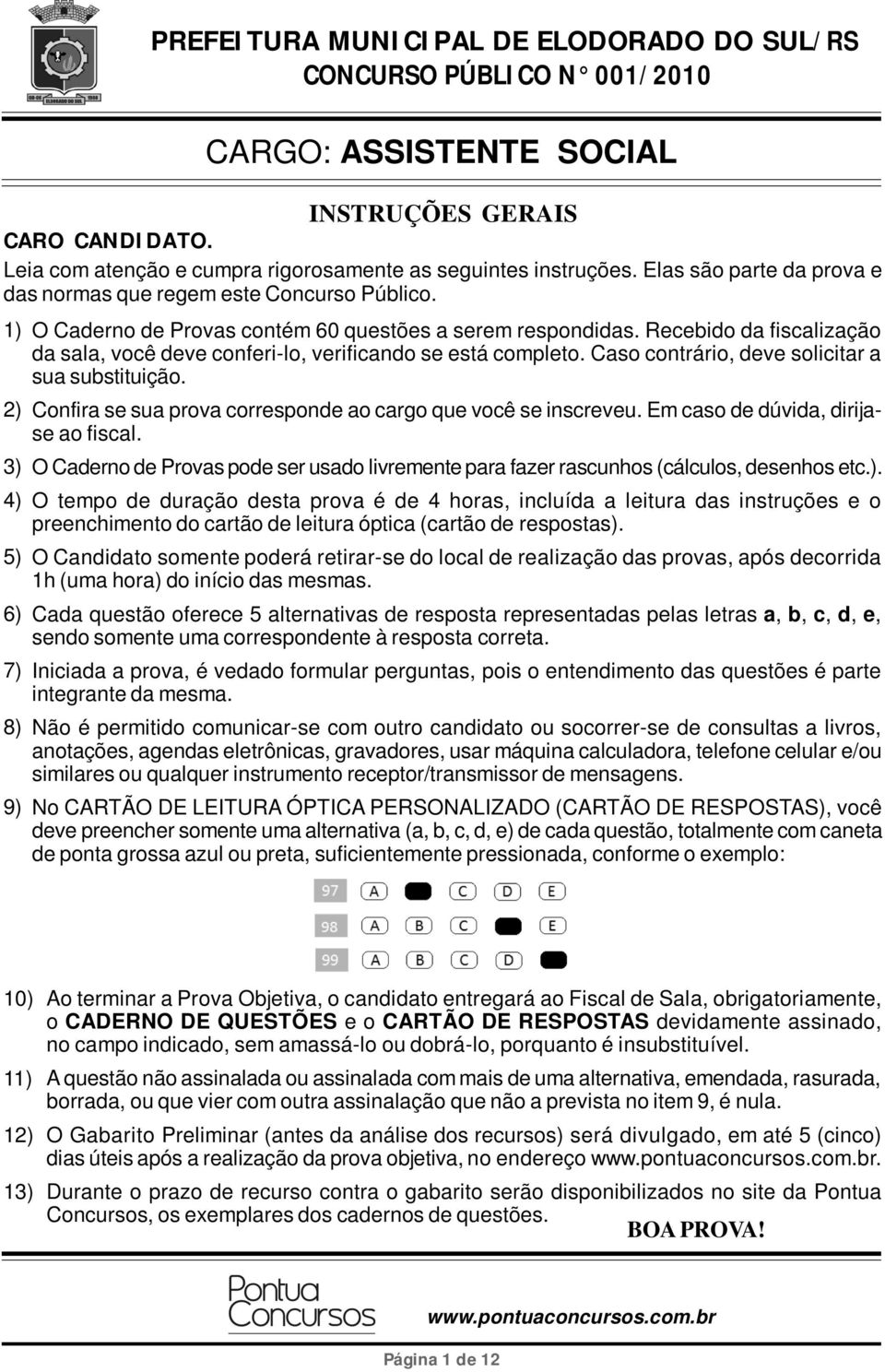 Recebido da fiscalização da sala, você deve conferi-lo, verificando se está completo. Caso contrário, deve solicitar a sua substituição.