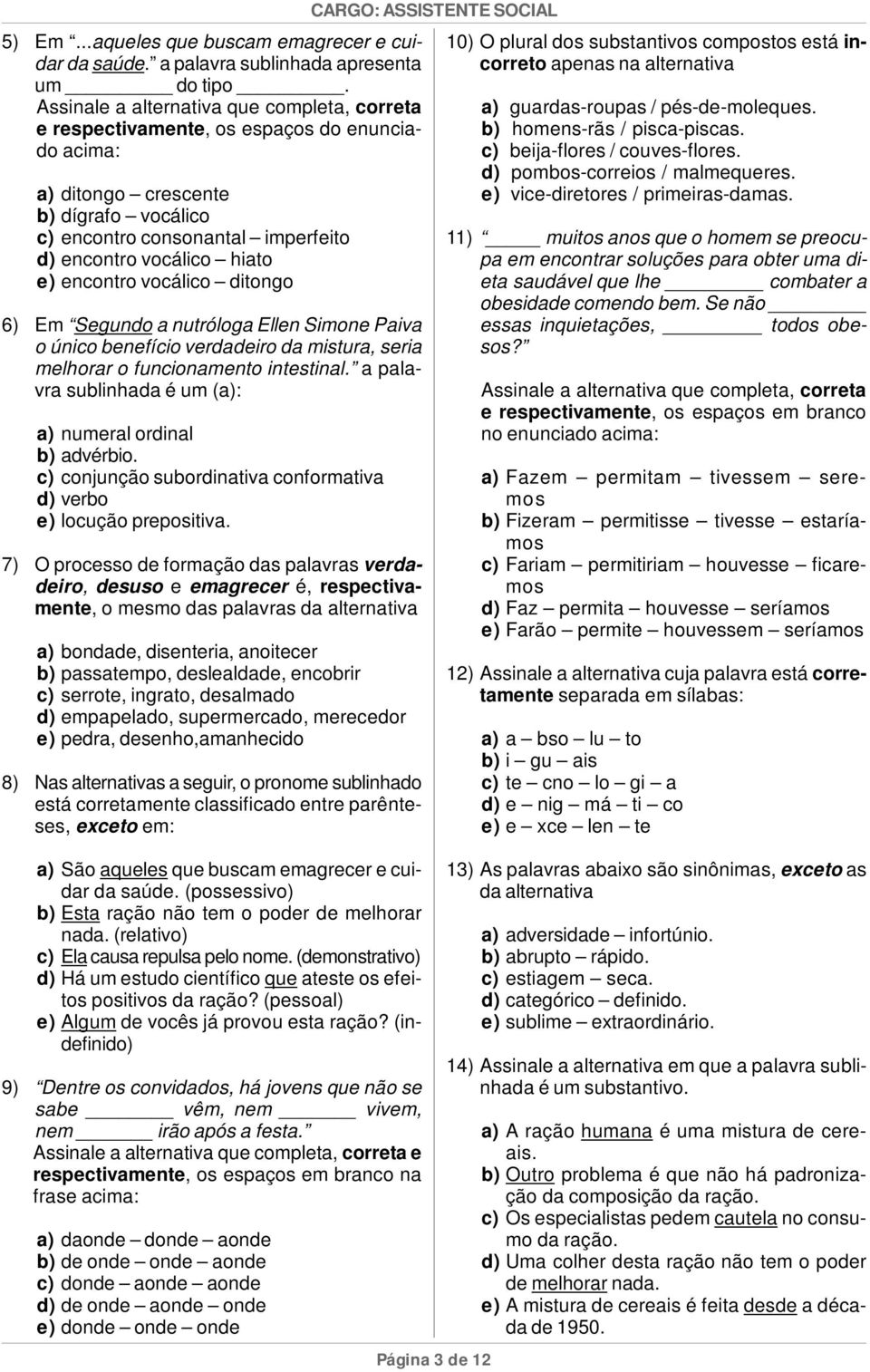 e) encontro vocálico ditongo 6) Em Segundo a nutróloga Ellen Simone Paiva o único benefício verdadeiro da mistura, seria melhorar o funcionamento intestinal.