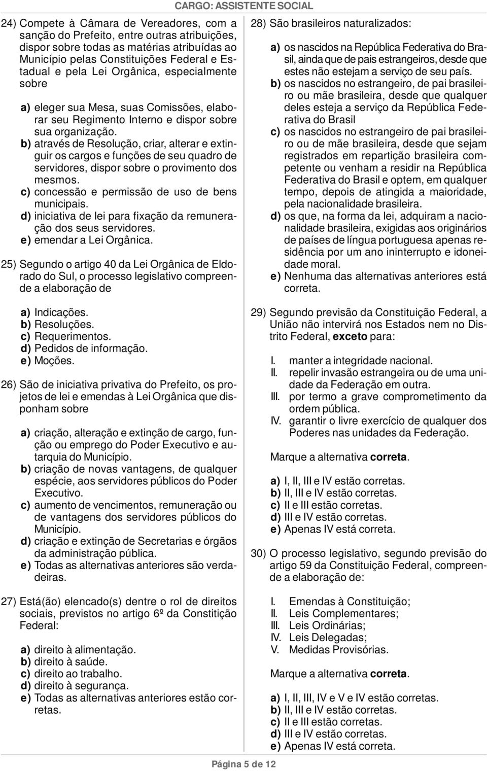 b) através de Resolução, criar, alterar e extinguir os cargos e funções de seu quadro de servidores, dispor sobre o provimento dos mesmos. c) concessão e permissão de uso de bens municipais.