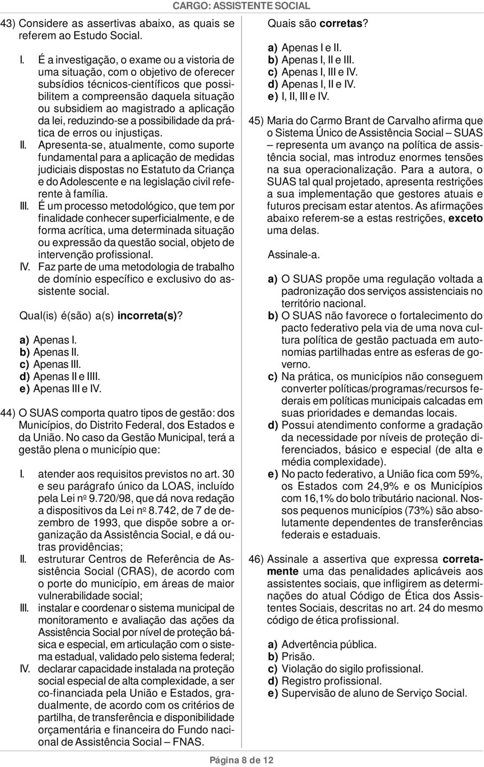 aplicação da lei, reduzindo-se a possibilidade da prática de erros ou injustiças. II.