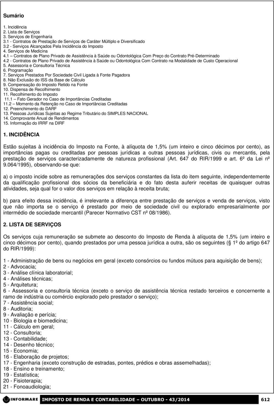 2 - Contratos de Plano Privado de Assistência à Saúde ou Odontológica Com Contrato na Modalidade de Custo Operacional 5. Assessoria e Consultoria Técnica 6. Programação 7.