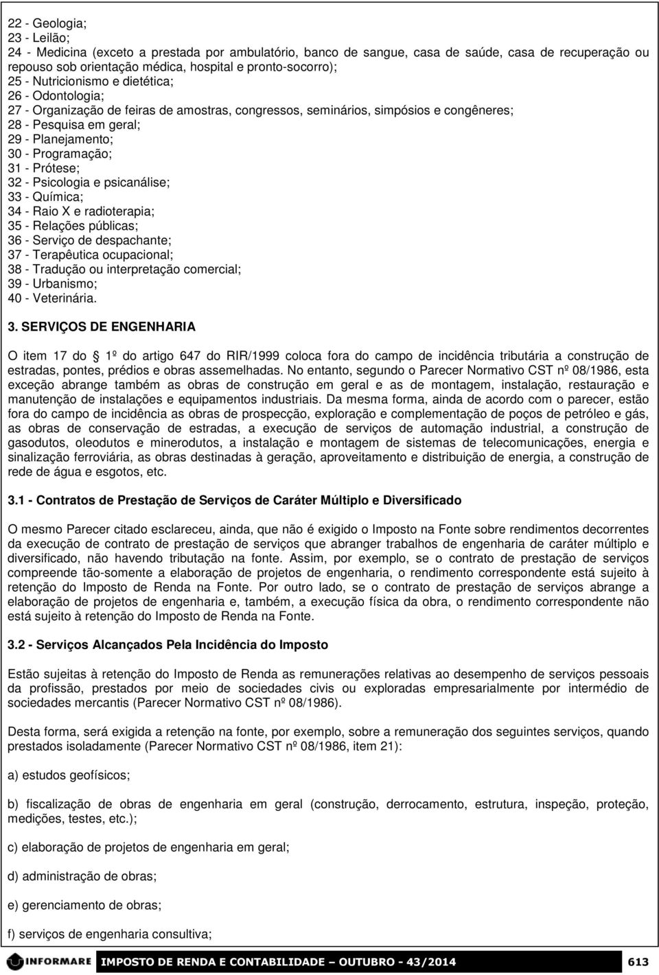 Prótese; 32 - Psicologia e psicanálise; 33 - Química; 34 - Raio X e radioterapia; 35 - Relações públicas; 36 - Serviço de despachante; 37 - Terapêutica ocupacional; 38 - Tradução ou interpretação