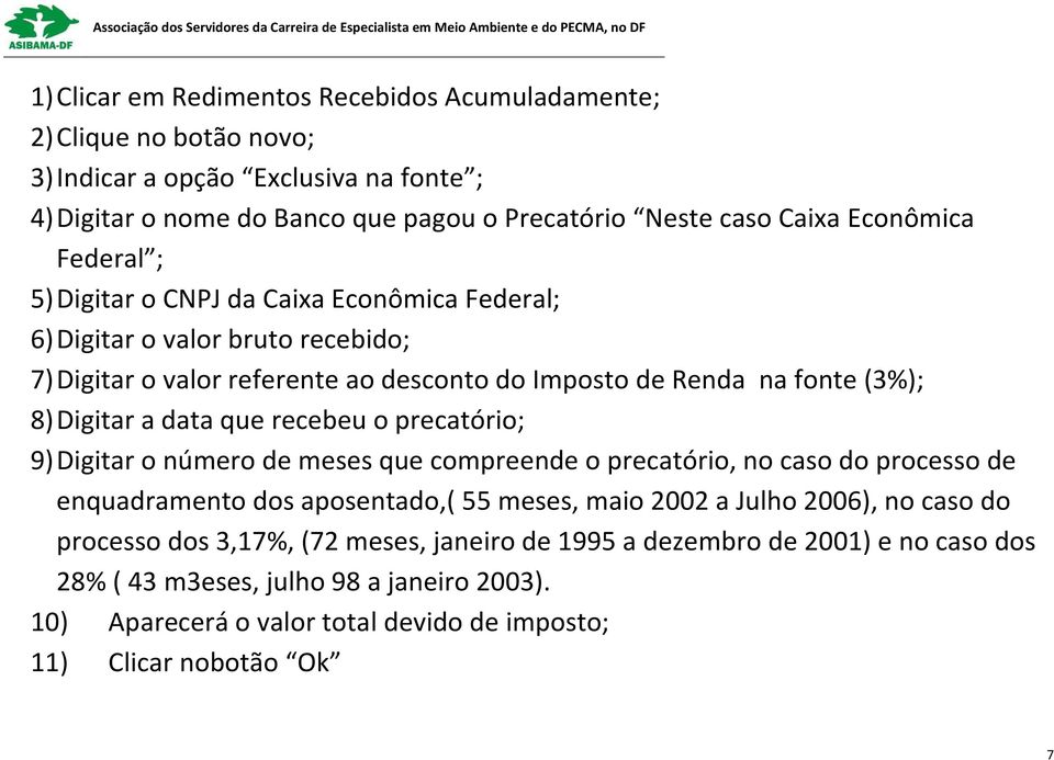 a data que recebeu o precatório; 9) Digitar o número de meses que compreende o precatório, no caso do processo de enquadramento dos aposentado,( 55 meses, maio 2002 a Julho 2006), no caso