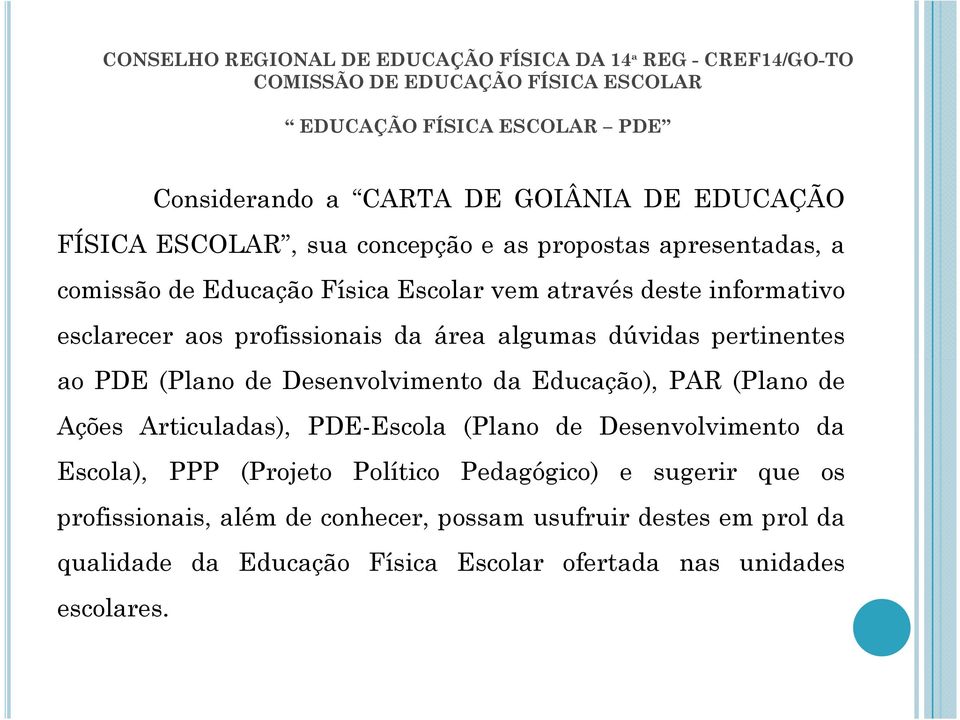 área gumas dúvidas pertinentes ao PDE (Plano de Desenvolvimento da Educação), PAR (Plano de Ações Articuladas), PDE-Escola (Plano de Desenvolvimento da Escola), PPP