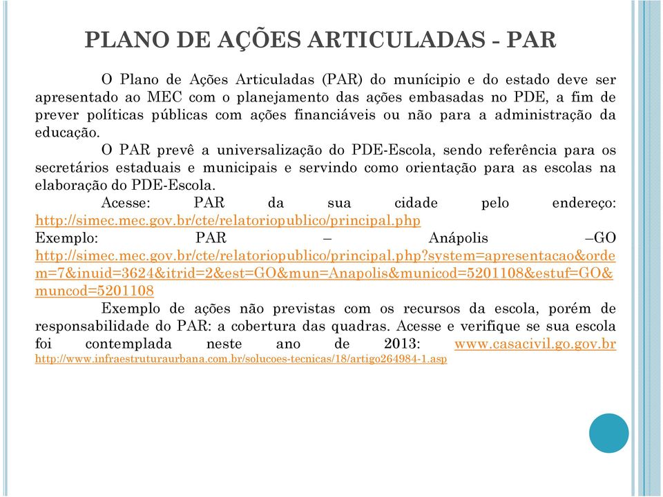 O PAR prevê a universização do PDE-Escola, sendo referência para os secretários estaduais e municipais e servindo como orientação para as escolas na elaboração do PDE-Escola.