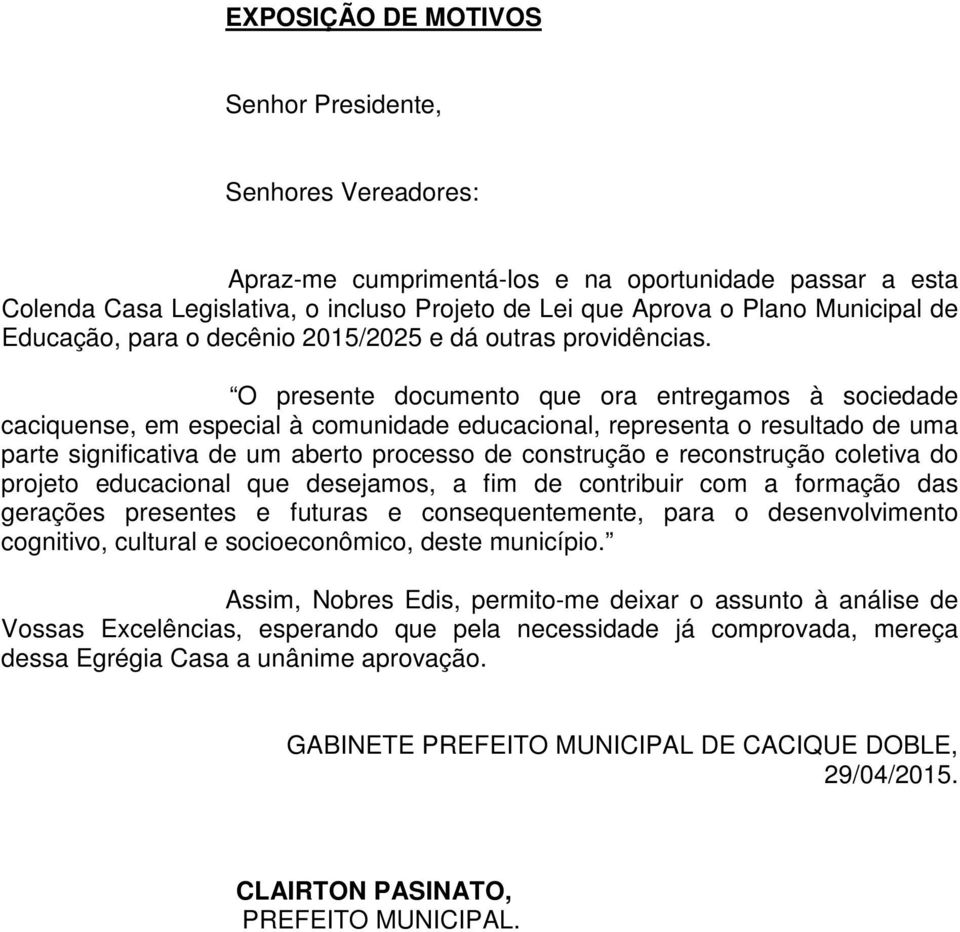 O presente documento que ora entregamos à sociedade caciquense, em especial à comunidade educacional, representa o resultado de uma parte significativa de um aberto processo de construção e