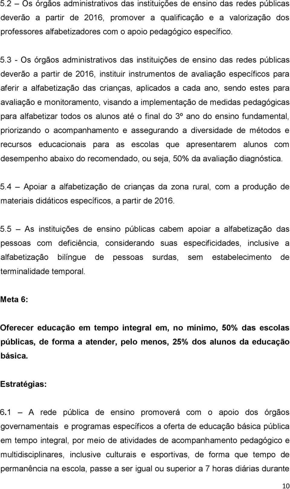 3 - Os órgãos administrativos das instituições de ensino das redes públicas deverão a partir de 2016, instituir instrumentos de avaliação específicos para aferir a alfabetização das crianças,