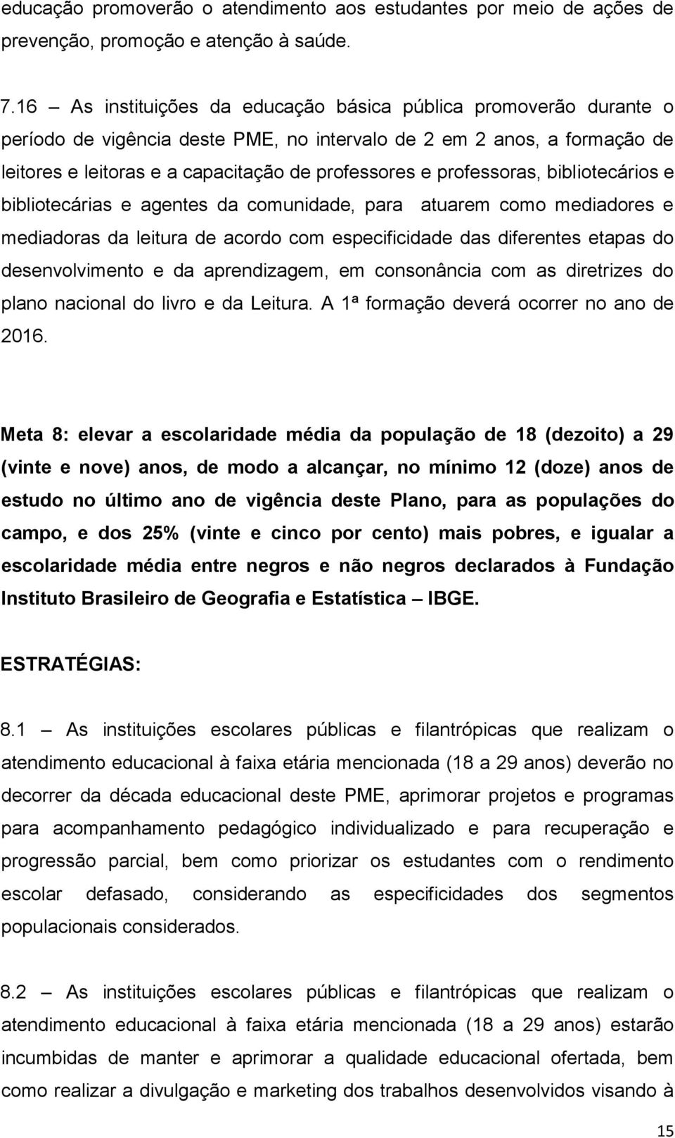 professoras, bibliotecários e bibliotecárias e agentes da comunidade, para atuarem como mediadores e mediadoras da leitura de acordo com especificidade das diferentes etapas do desenvolvimento e da