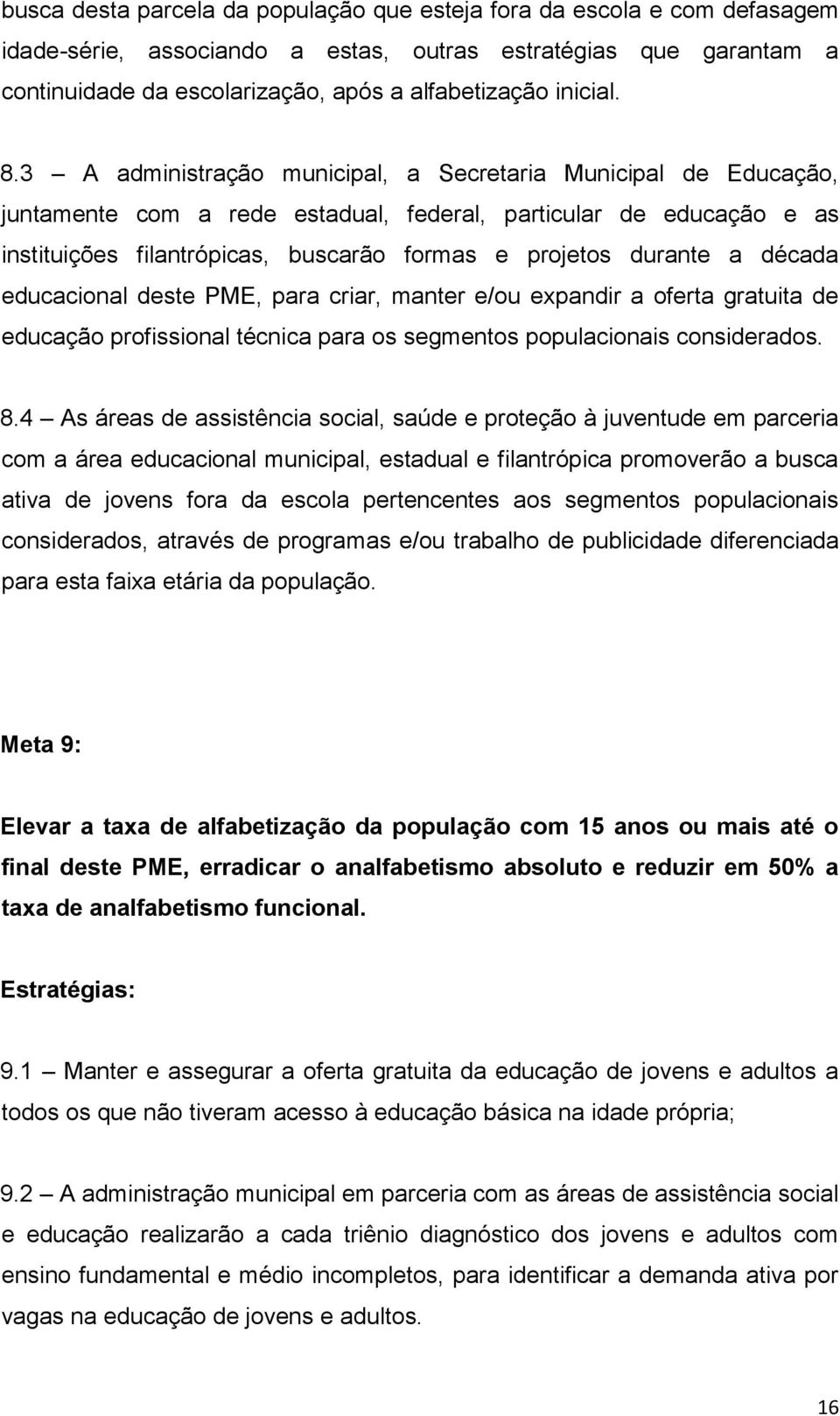 3 A administração municipal, a Secretaria Municipal de Educação, juntamente com a rede estadual, federal, particular de educação e as instituições filantrópicas, buscarão formas e projetos durante a