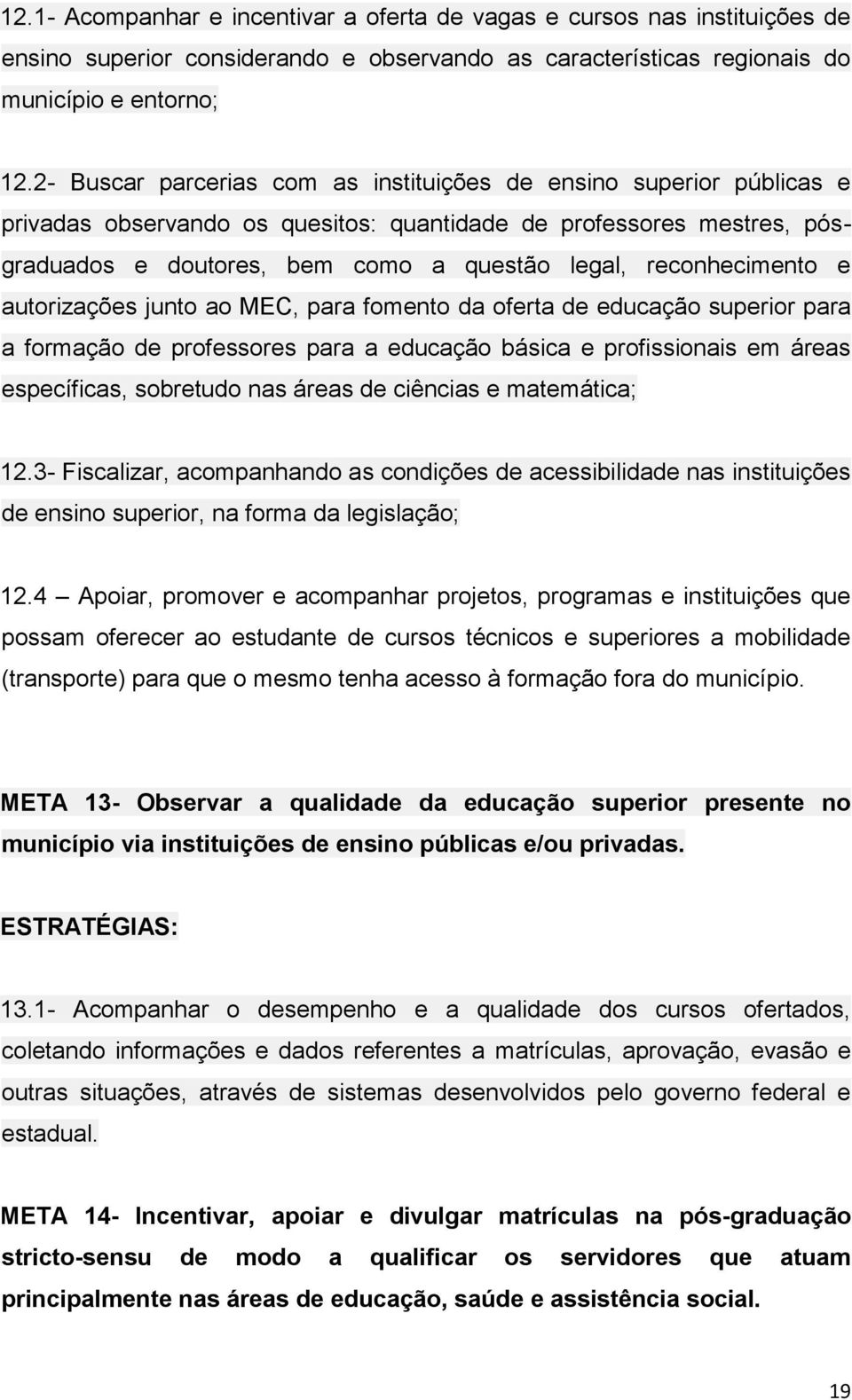 reconhecimento e autorizações junto ao MEC, para fomento da oferta de educação superior para a formação de professores para a educação básica e profissionais em áreas específicas, sobretudo nas áreas